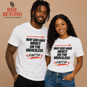 Rise Beyond™ May God Have Mercy on the Merciless™ Christian T-Shirt